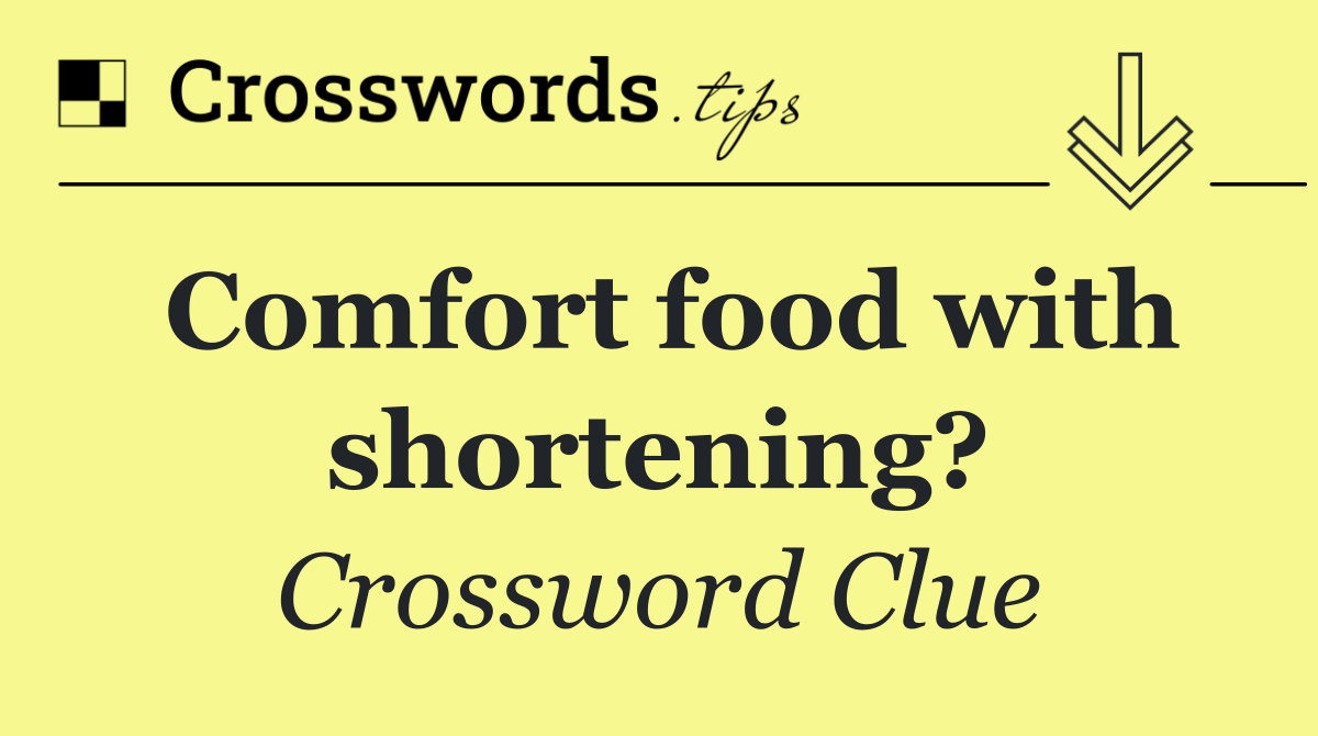 Comfort food with shortening?