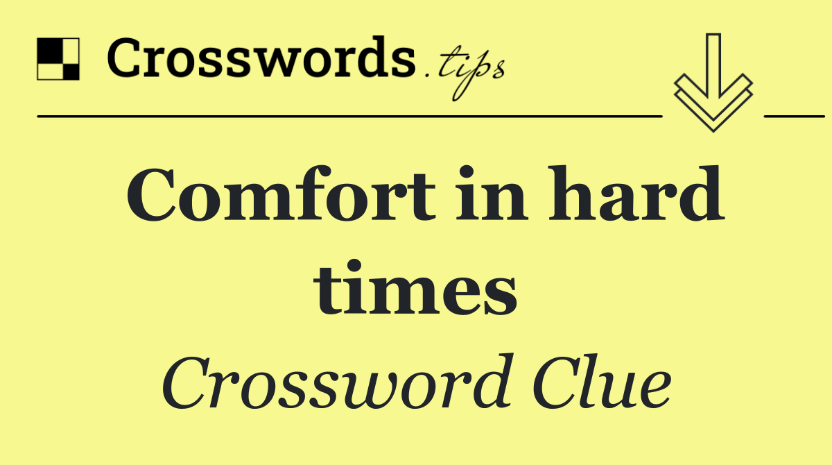 Comfort in hard times
