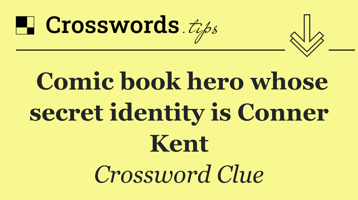 Comic book hero whose secret identity is Conner Kent