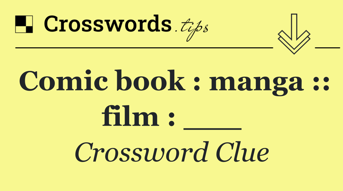Comic book : manga :: film : ___
