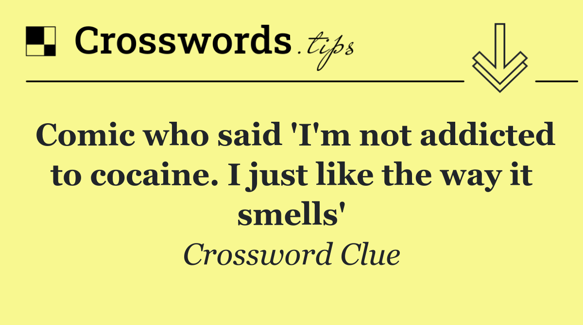 Comic who said 'I'm not addicted to cocaine. I just like the way it smells'