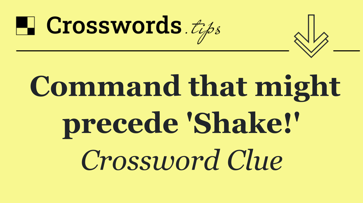 Command that might precede 'Shake!'