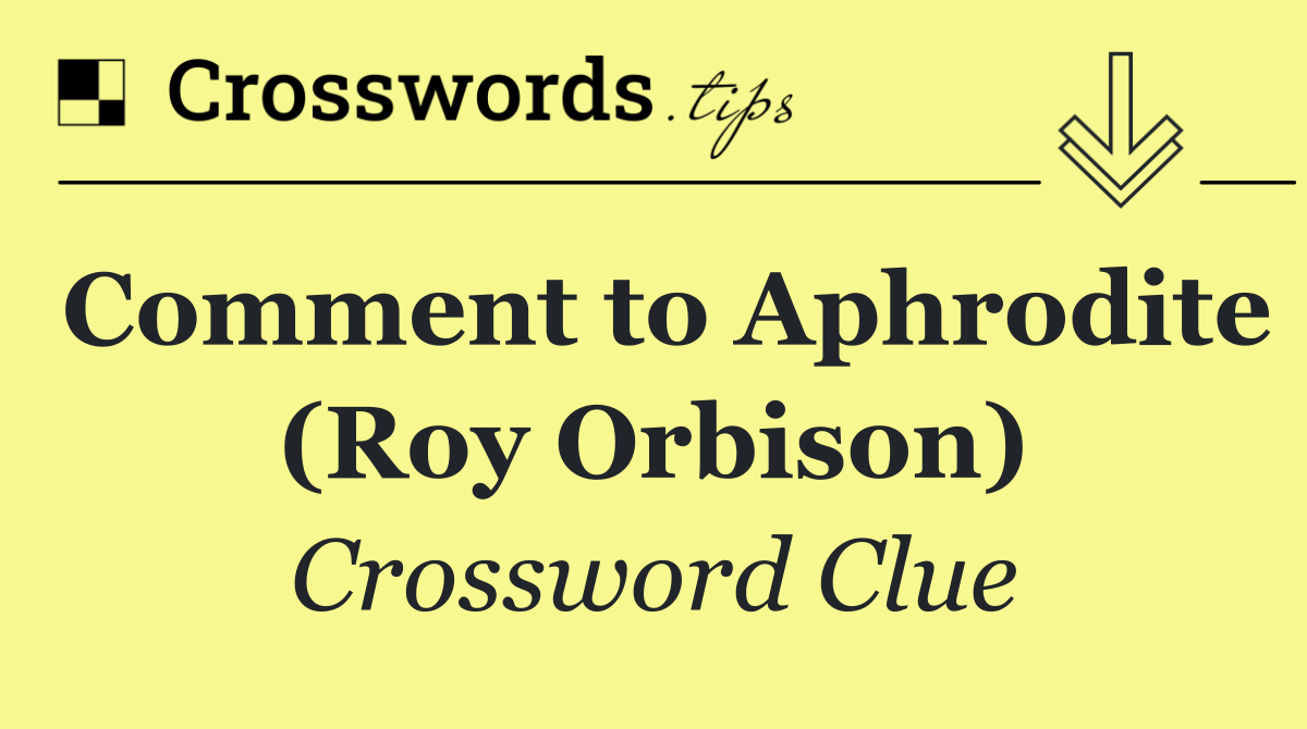 Comment to Aphrodite (Roy Orbison)