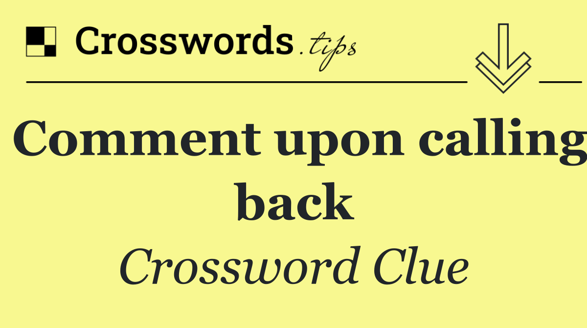 Comment upon calling back