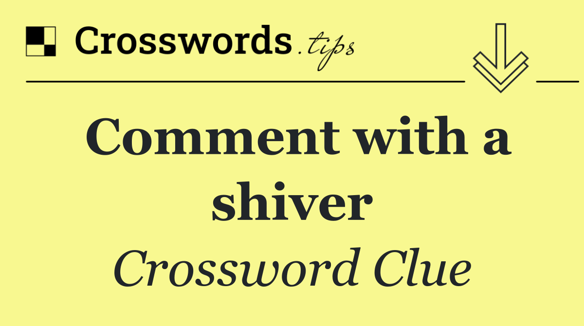 Comment with a shiver