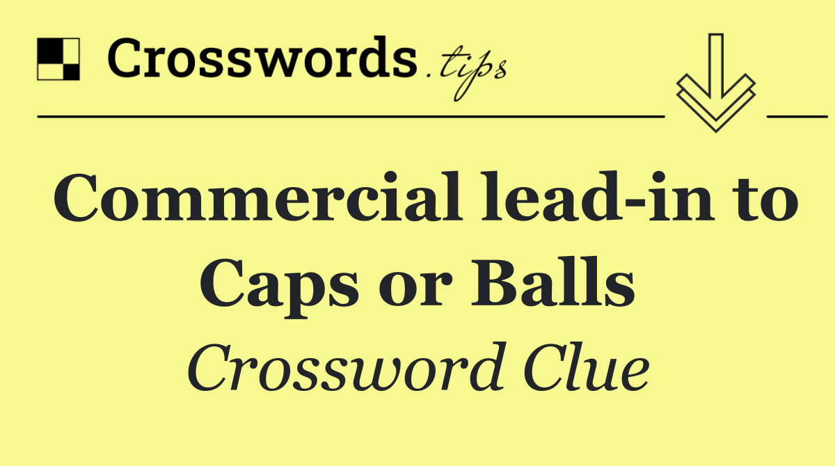 Commercial lead in to Caps or Balls