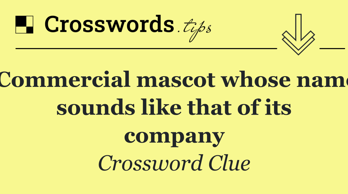 Commercial mascot whose name sounds like that of its company