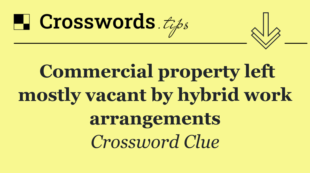 Commercial property left mostly vacant by hybrid work arrangements