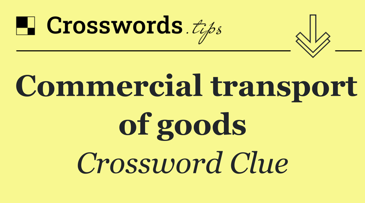 Commercial transport of goods Crossword Clue Answer September 29 2024