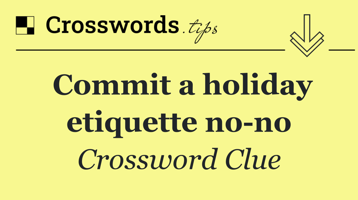 Commit a holiday etiquette no no