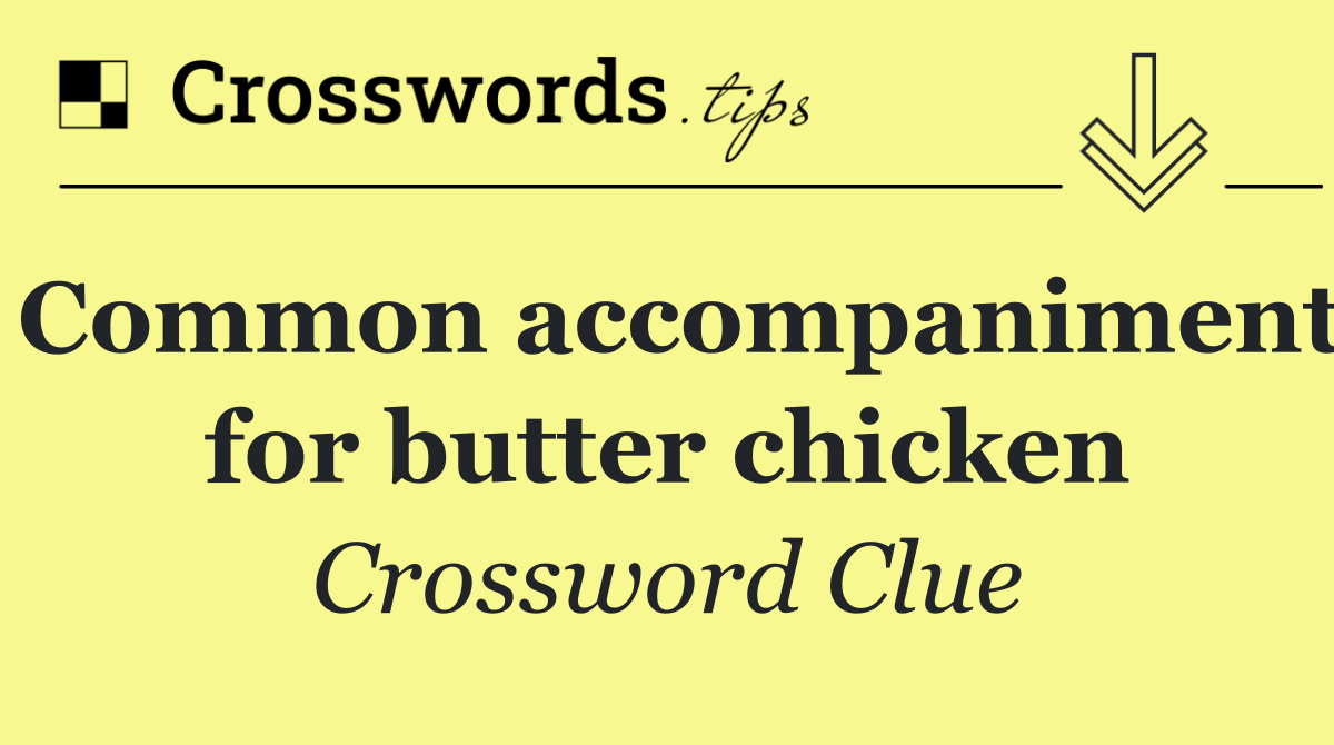 Common accompaniment for butter chicken