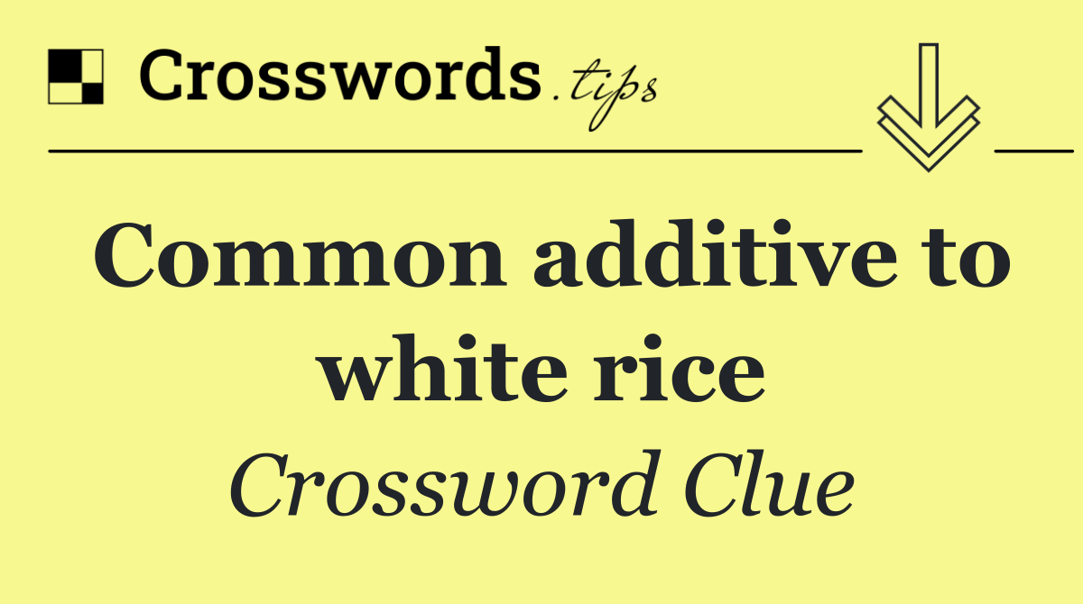 Common additive to white rice