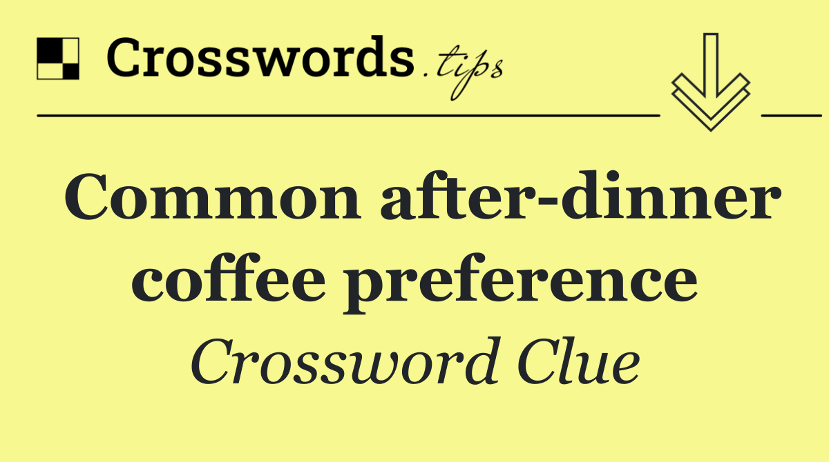 Common after dinner coffee preference