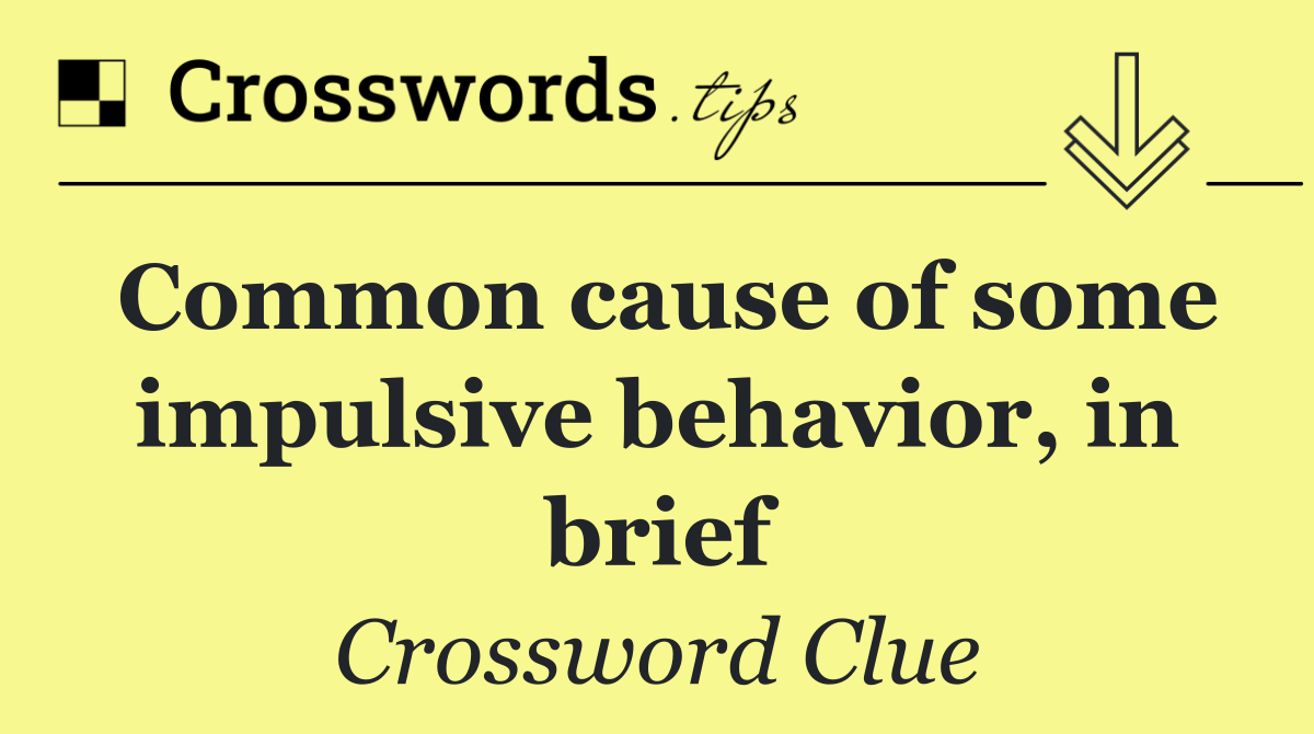 Common cause of some impulsive behavior, in brief