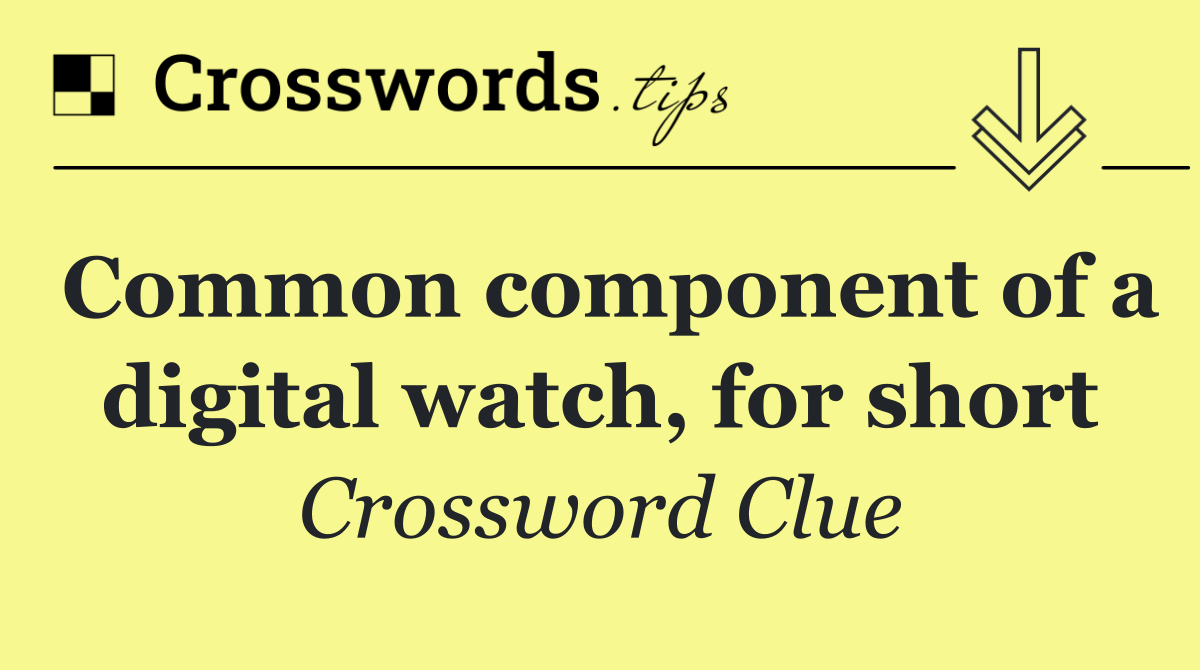 Common component of a digital watch, for short