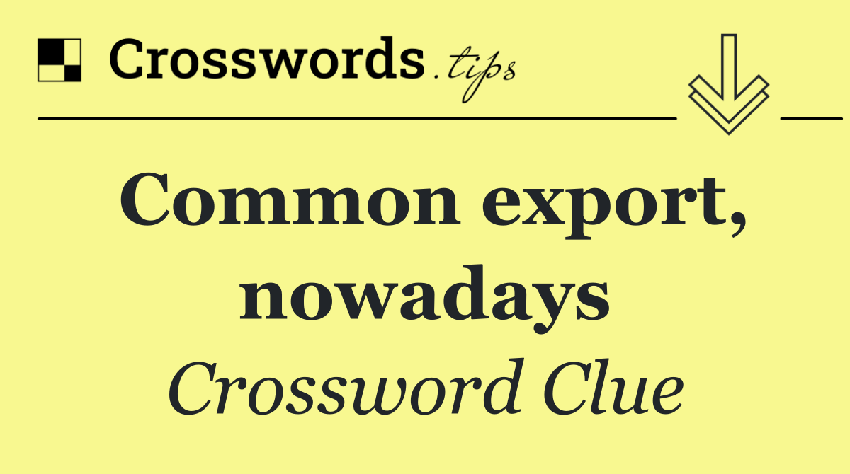 Common export, nowadays