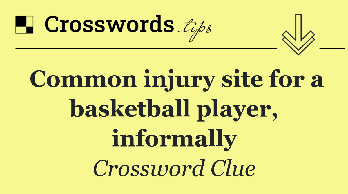 Common injury site for a basketball player, informally