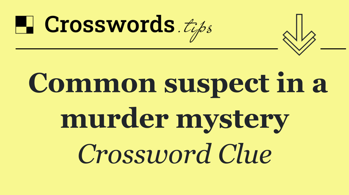 Common suspect in a murder mystery