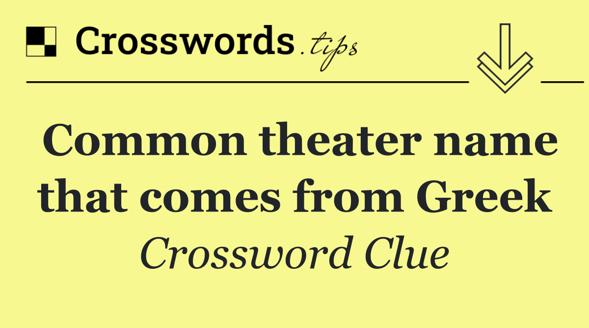 Common theater name that comes from Greek