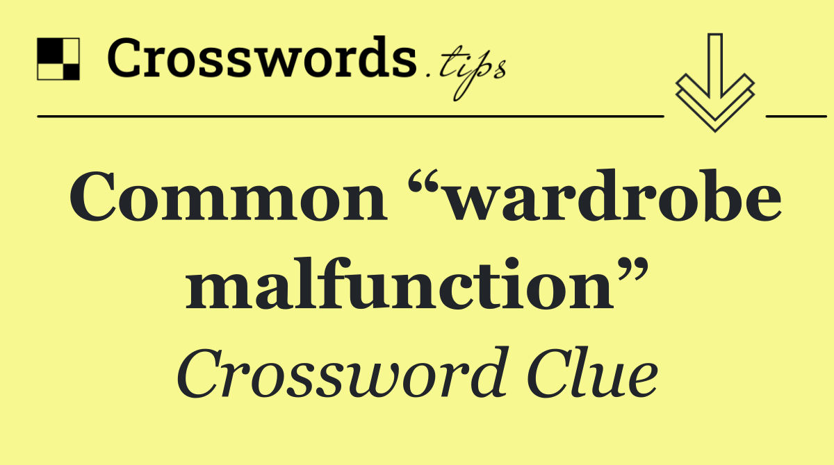 Common “wardrobe malfunction”