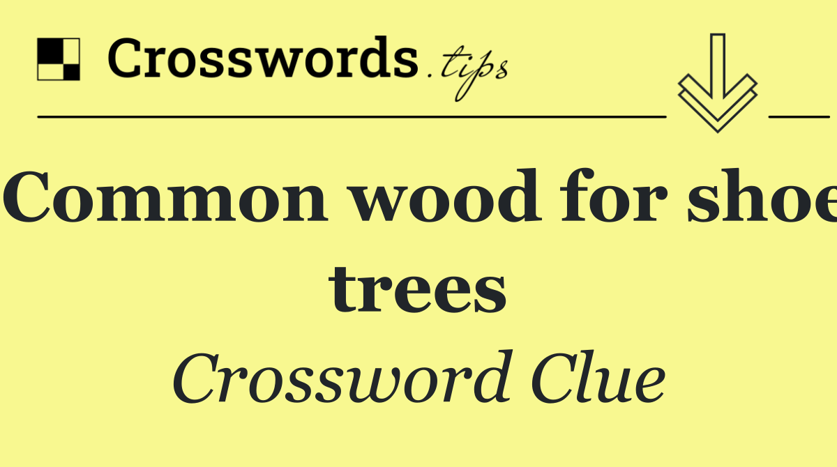 Common wood for shoe trees