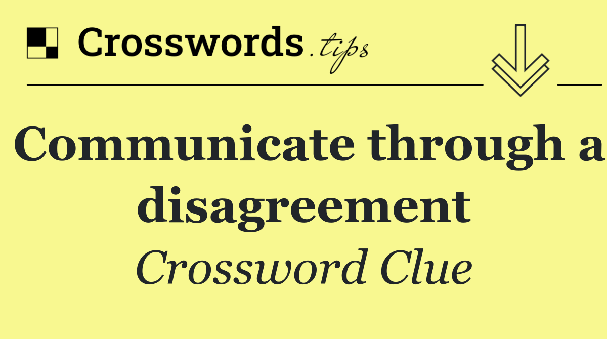 Communicate through a disagreement