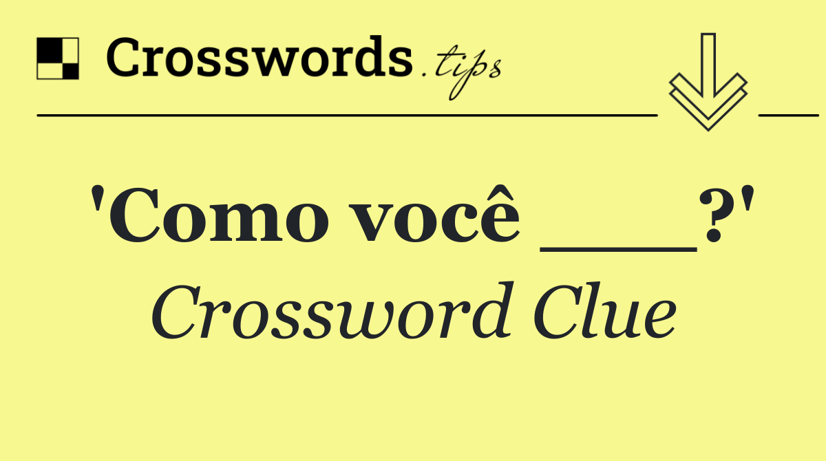 'Como você ___?'