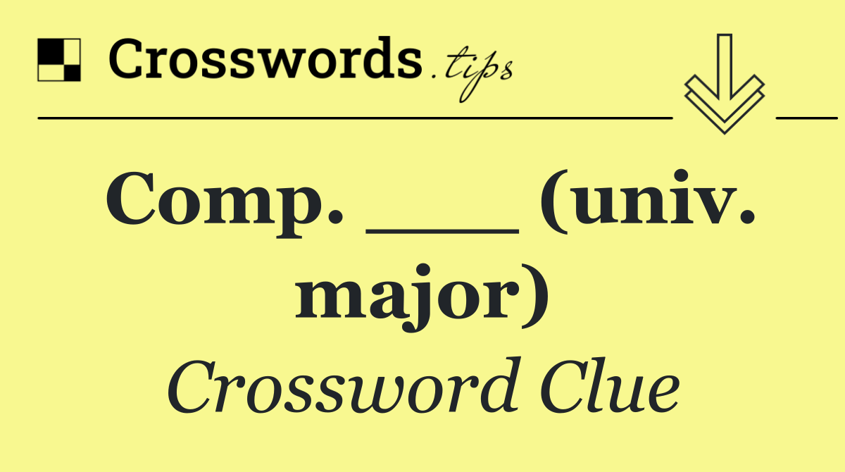 Comp. ___ (univ. major)