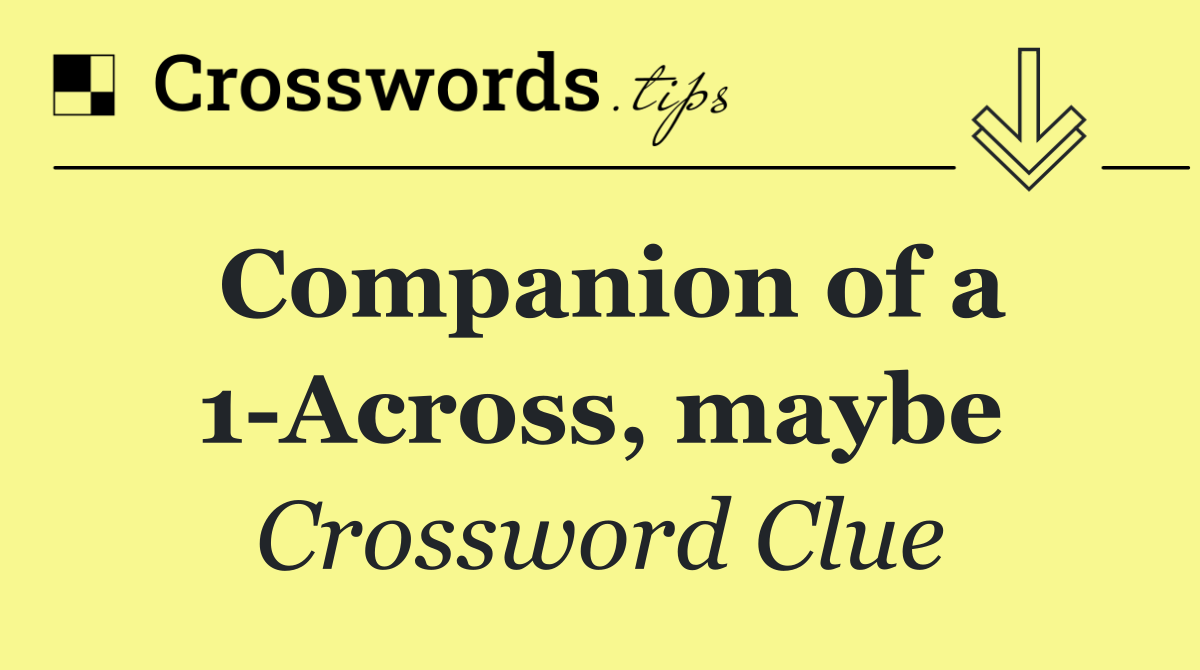Companion of a 1 Across, maybe