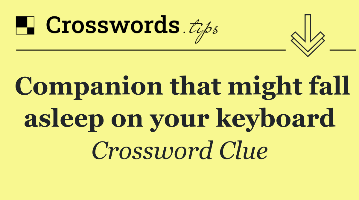 Companion that might fall asleep on your keyboard