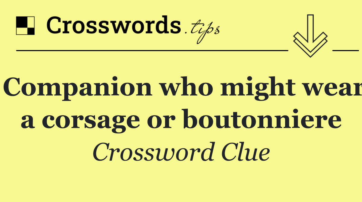 Companion who might wear a corsage or boutonniere