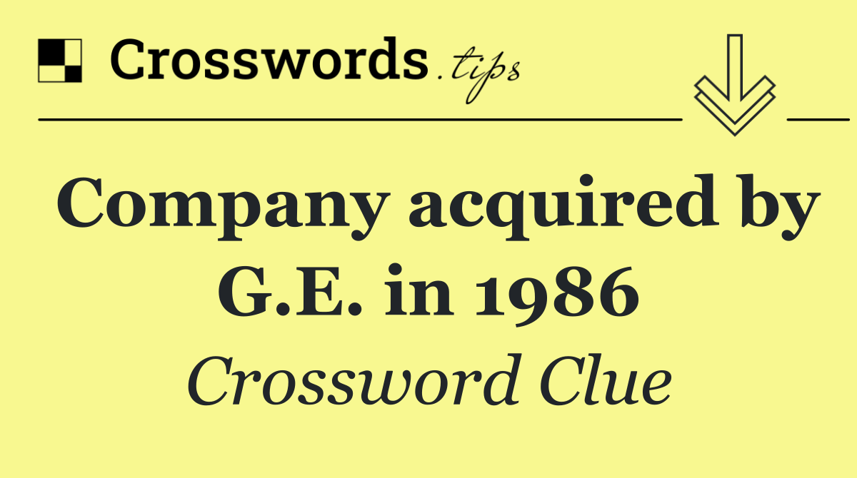 Company acquired by G.E. in 1986