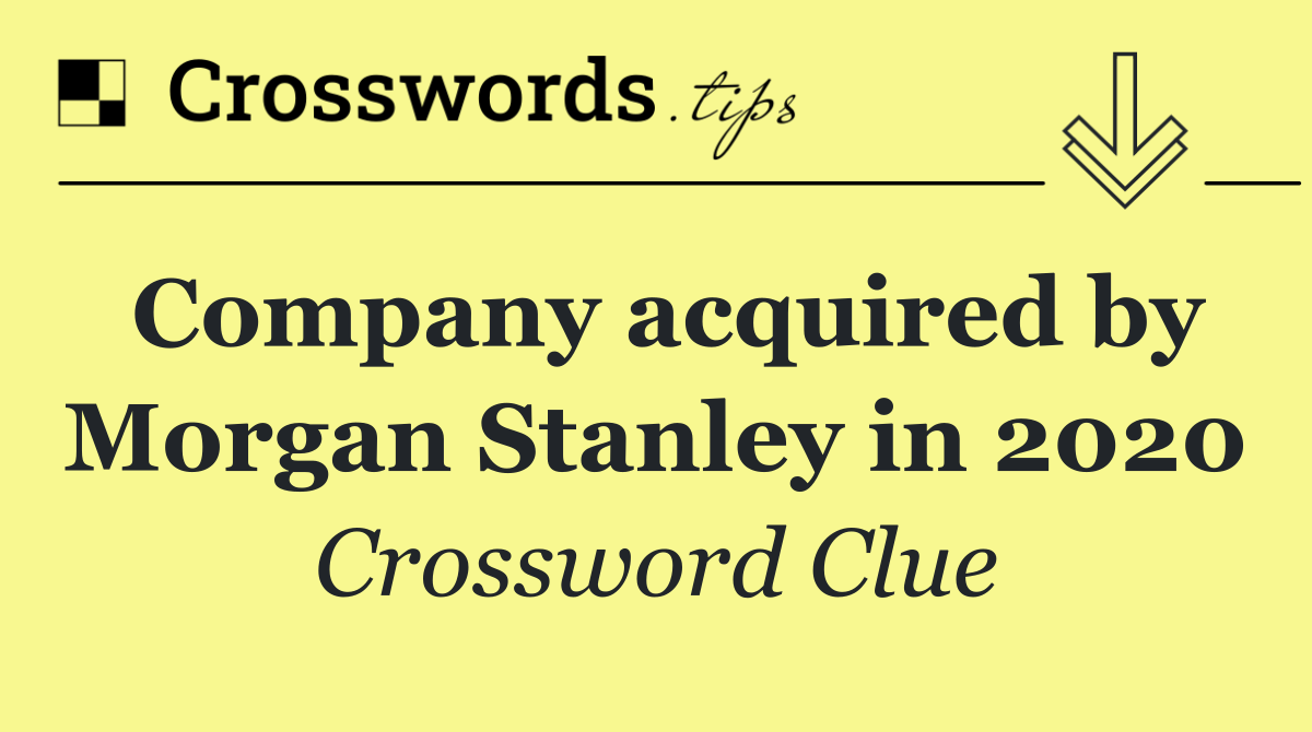 Company acquired by Morgan Stanley in 2020