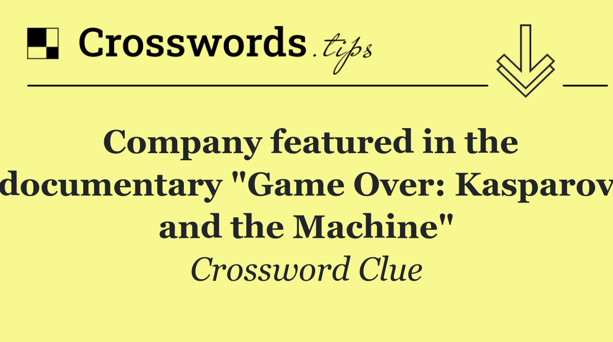 Company featured in the documentary "Game Over: Kasparov and the Machine"