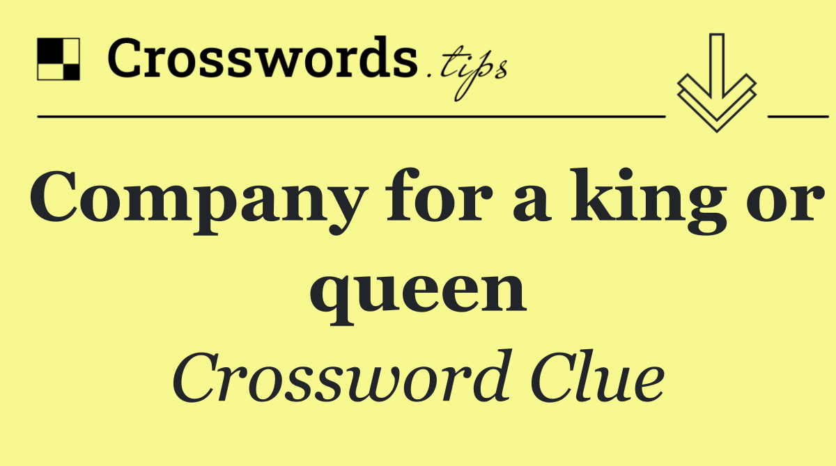 Company for a king or queen