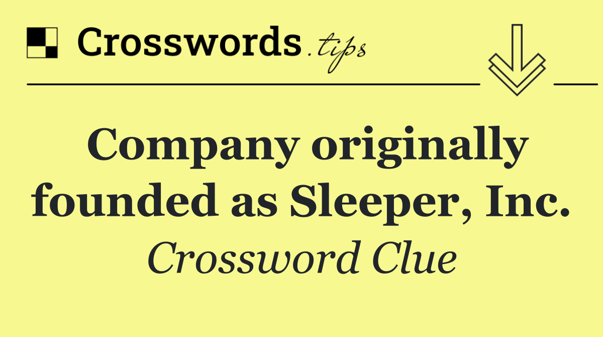 Company originally founded as Sleeper, Inc.