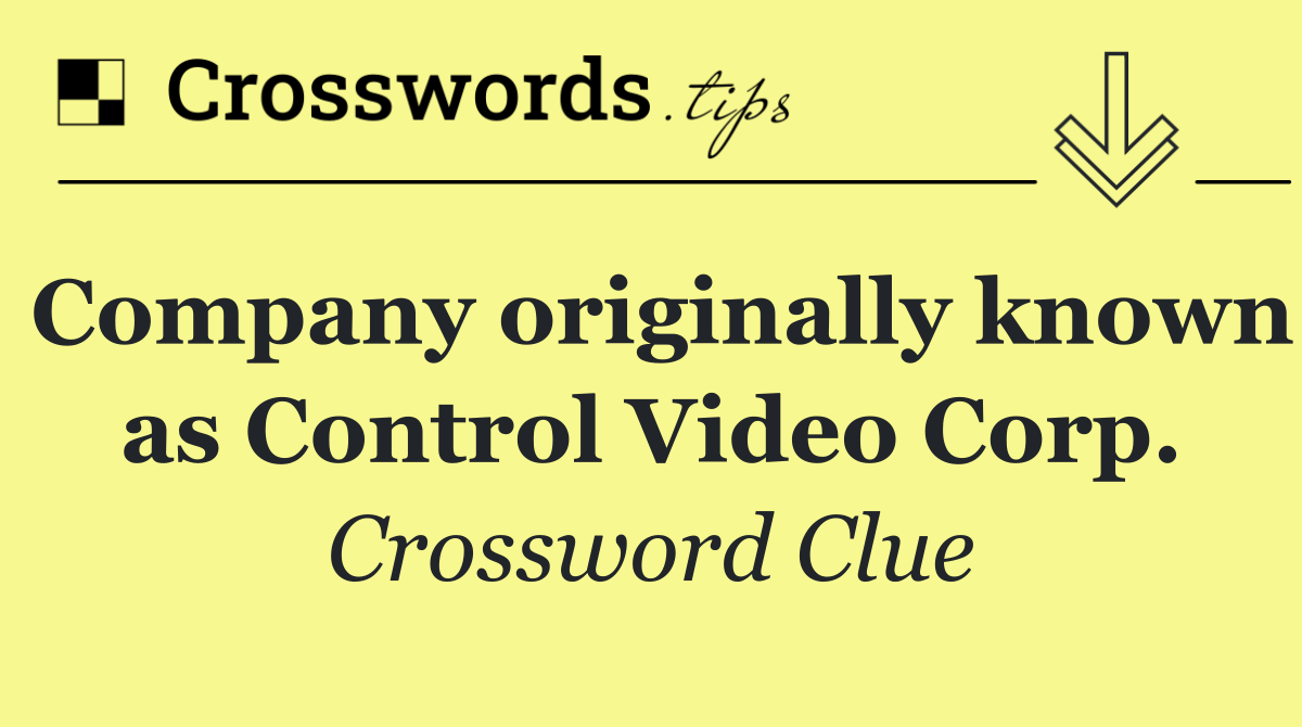Company originally known as Control Video Corp.