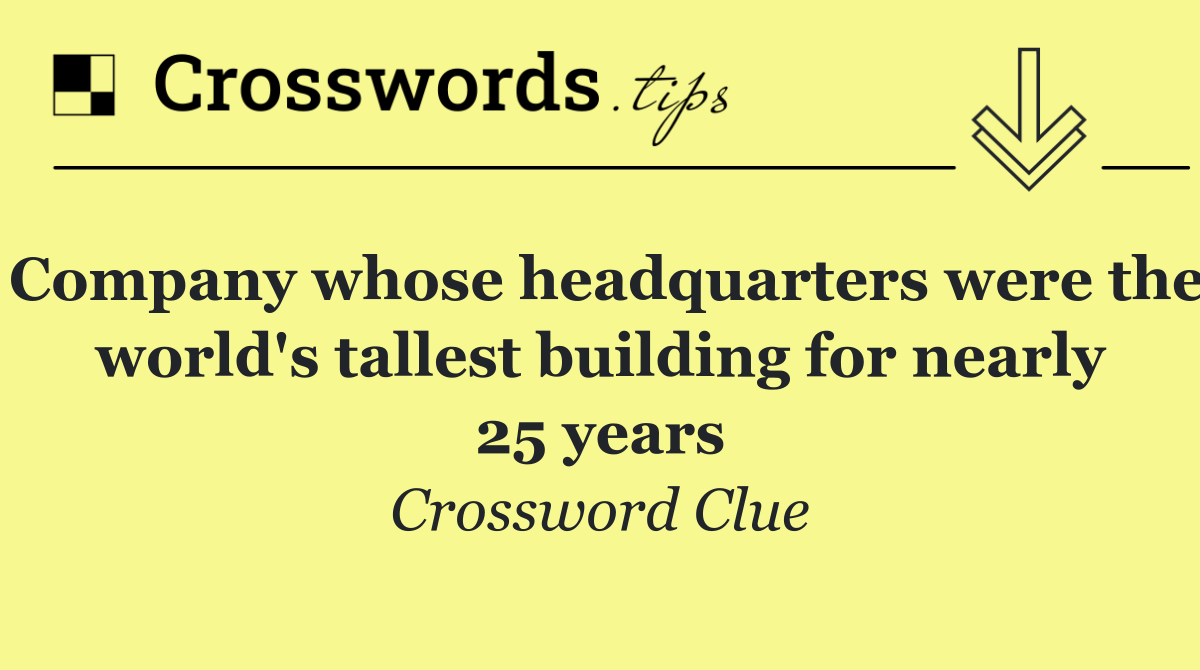 Company whose headquarters were the world's tallest building for nearly 25 years