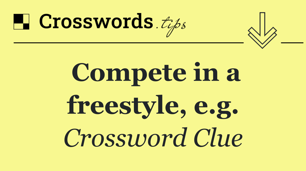Compete in a freestyle, e.g.