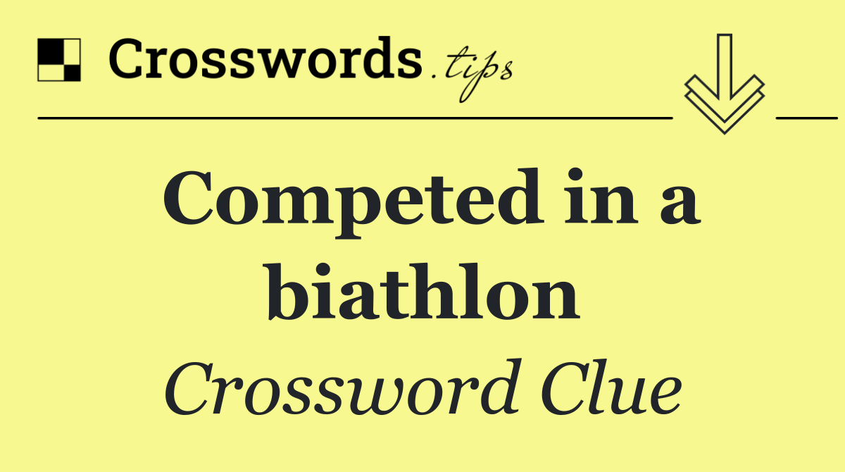 Competed in a biathlon