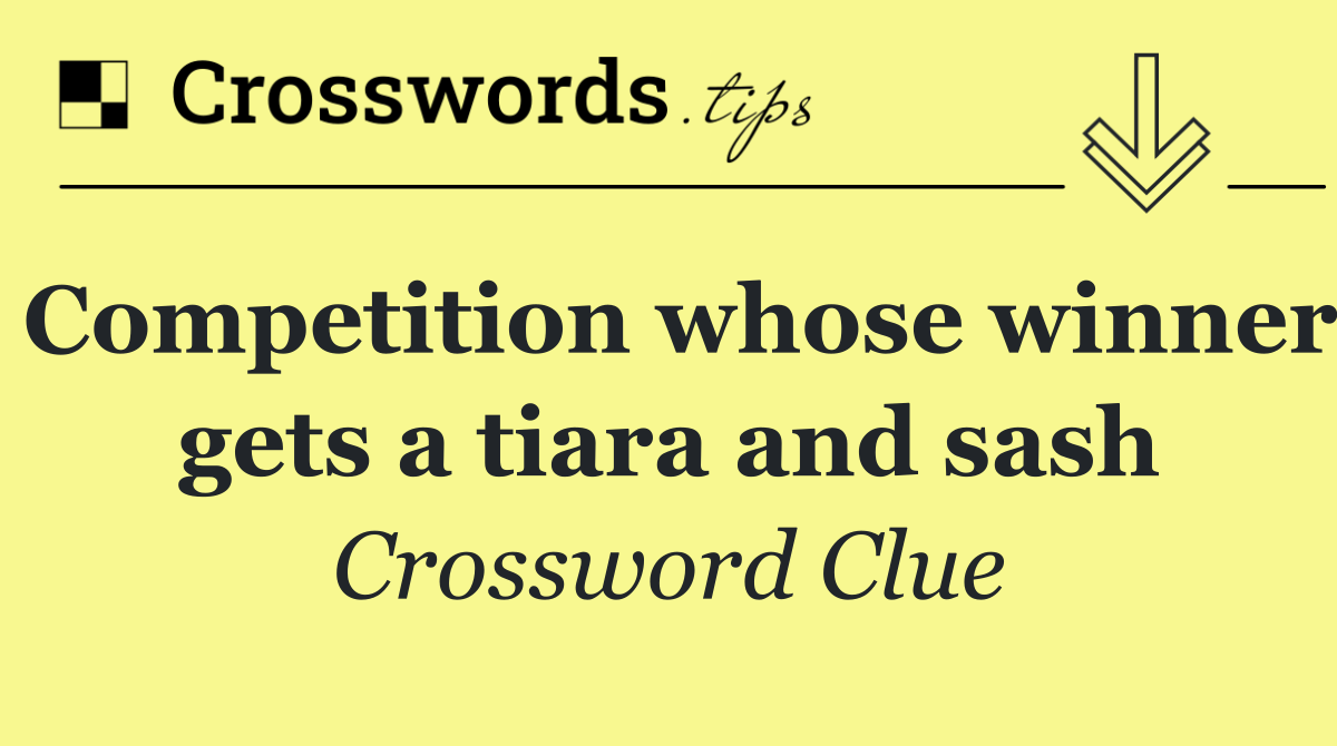 Competition whose winner gets a tiara and sash