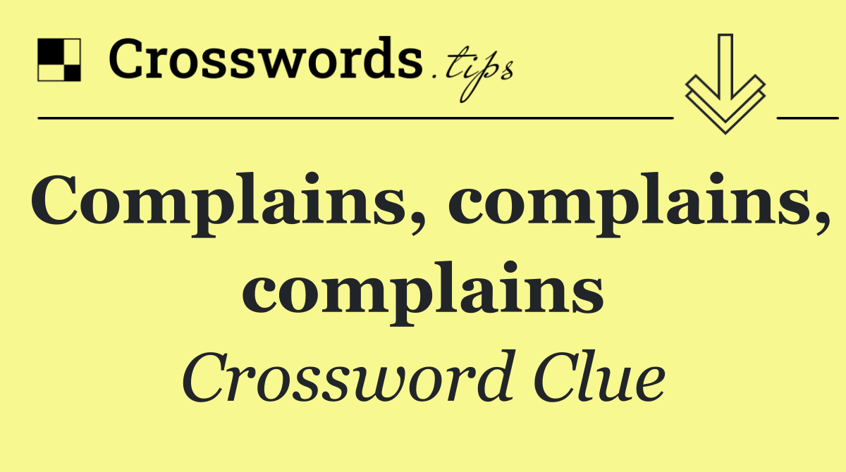 Complains, complains, complains