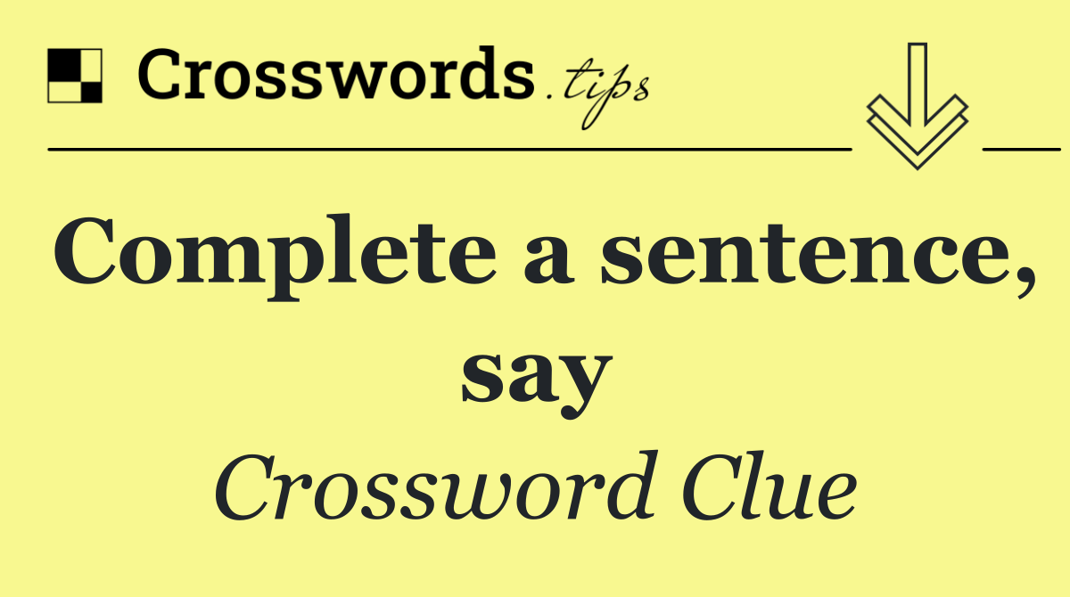 Complete a sentence, say