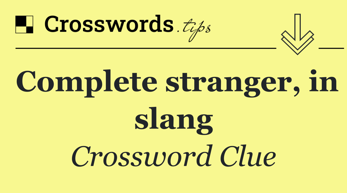 Complete stranger, in slang