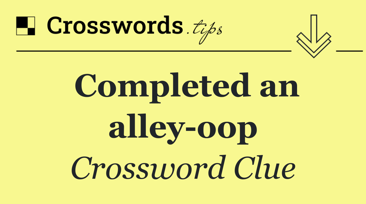 Completed an alley oop