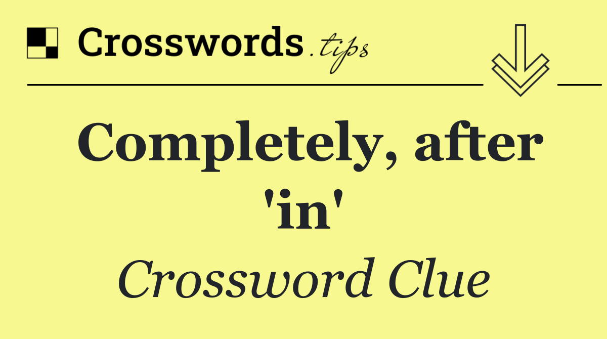 Completely, after 'in'