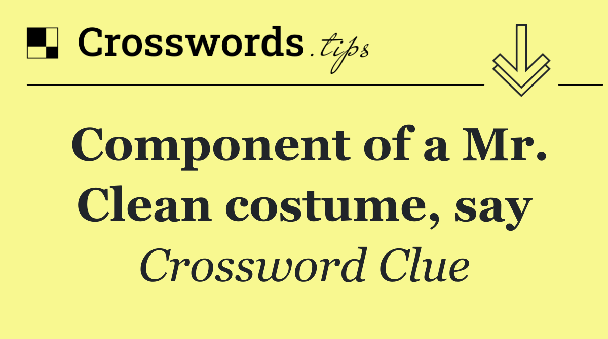 Component of a Mr. Clean costume, say