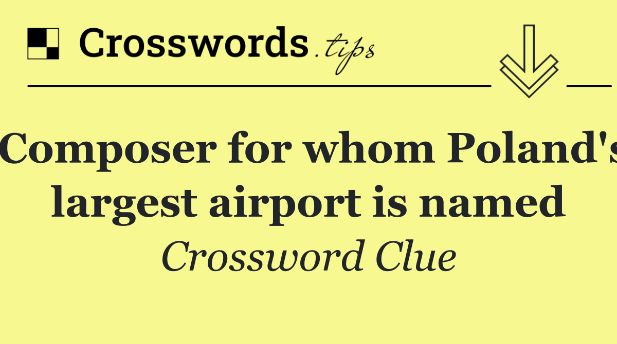 Composer for whom Poland's largest airport is named