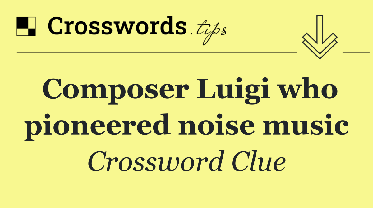 Composer Luigi who pioneered noise music