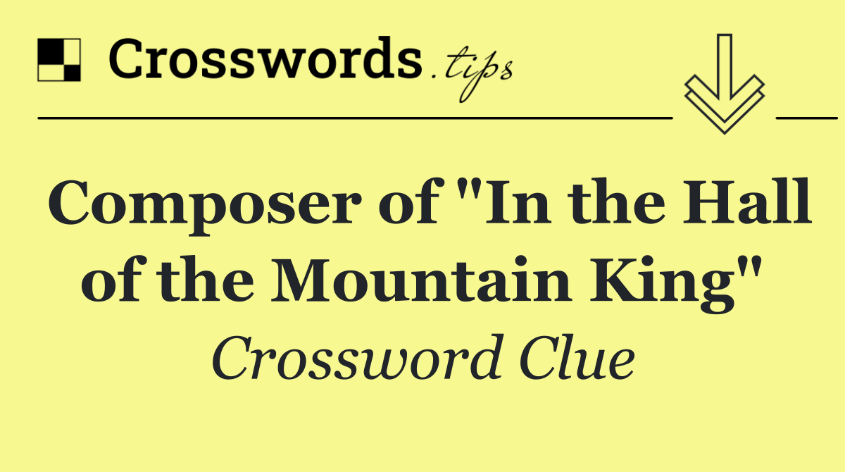 Composer of "In the Hall of the Mountain King"